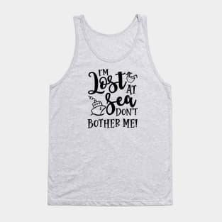 I’m Lost At Sea Don’t Bother Me Cruise Vacation Funny Tank Top